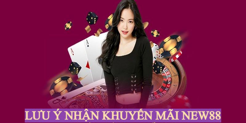 Điểm qua một vài lưu ý khi tham gia khuyến mãi New88