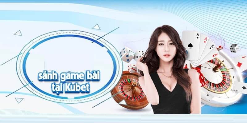 Kubet sở hữu sảnh game bài độc quyền KU